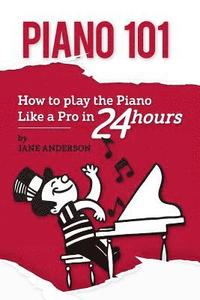 bokomslag Piano 101: How to play the piano like a Pro in 24 hours