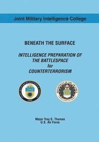 bokomslag Beneath the Surface: Intelligence Preparation of the Battlespace for Counterterrorism