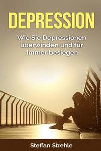 bokomslag Depression: Wie Sie Depressionen überwinden und für immer besiegen