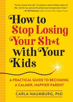 Carla Naumburg - How to Stop Losing Your Sh*t with Your Kids: A Practical Guide to Becoming a Calmer, Happier Parent, Häftad
