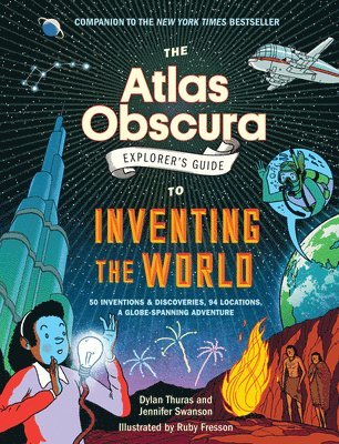 Dylan Thuras, Jennifer Swanson - The Atlas Obscura Explorer’s Guide to Inventing the World, Inbunden