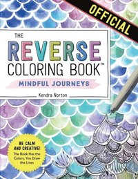 bokomslag The Reverse Coloring Book (TM): Mindful Journeys: Be Calm and Creative: The Book Has the Colors, You Draw the Lines