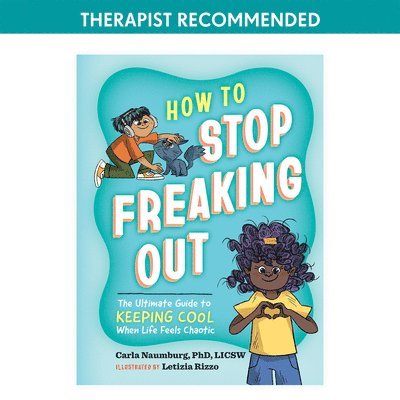 Carla Naumburg - How to Stop Freaking Out: The Ultimate Guide to Keeping Cool When Life Feels Chaotic, Inbunden