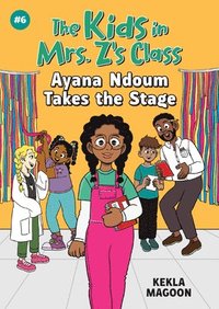 bokomslag Ayana Ndoum Takes the Stage (the Kids in Mrs. Z's Class #6)