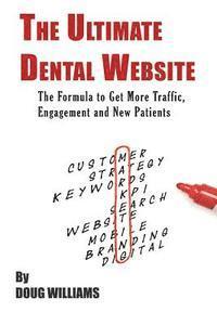 bokomslag The Ultimate Dental Website: Get More Traffic, Engagement and New Patients