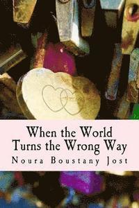 bokomslag When the World Turns the Wrong Way: A book that tackles depression, anxiety, sexual assault, and learning to overcome it and love yourself and others.