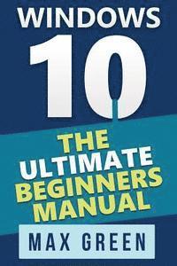 bokomslag Windows 10: The Ultimate Beginners Manual