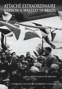 Frank Márcio de Oliveira - Attache Extraordinaire: Vernon A. Walters in Brazil, Häftad
