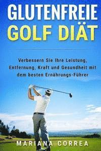 bokomslag GLUTENFREIE GOLF Diat: Verbessern Sie Ihre Leistung, Entfernung, Kraft und Gesundheit mit dem besten Ernahrungs-Fuhrer