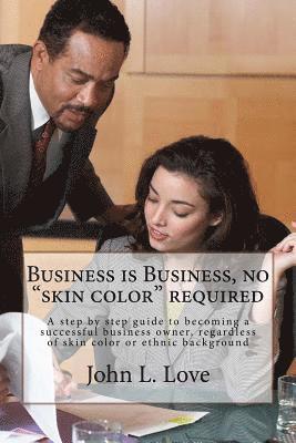 bokomslag Business is Business, no "skin color" required: A step by step guide to becoming a succeessful business owner, regardless of skin color or ethnic back