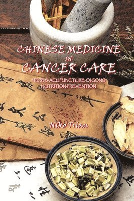 Chinese Medicine in Cancer Care: Herbs-Acupuncture-Qi gong-Nutrition-Prevention 1