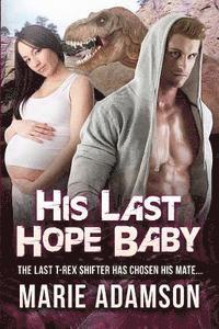 bokomslag His Last Hope Baby: A Pregnancy Dinosaur Shifter Romance For Adults