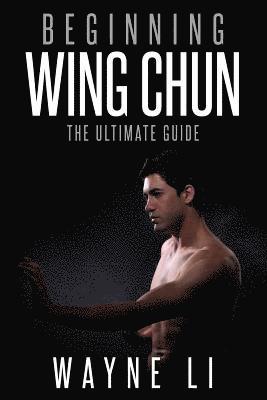 bokomslag Wing Chun: Beginning Wing Chun: The Ultimate Guide To Starting Wing Chun