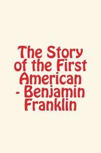 bokomslag The Story of the First American: Benjamin Franklin