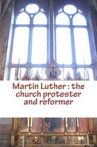 bokomslag Martin Luther: the church protester and reformer