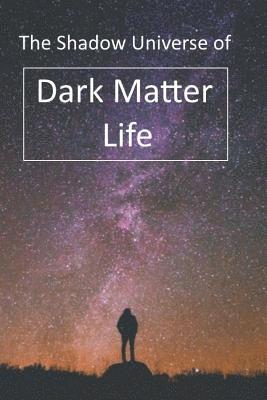 The Shadow Universe of Dark Matter Life 1