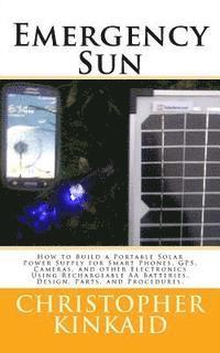 bokomslag Emergency Sun: How To Build A Portable Solar Power Supply for Smart Phones, GPS, Cameras, And Other Electronics Using Rechargeable AA