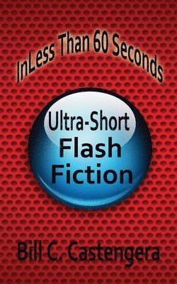 Bill C. Castengera - In Less Than 60 Seconds: Ultra-Short Flash Fiction, Häftad