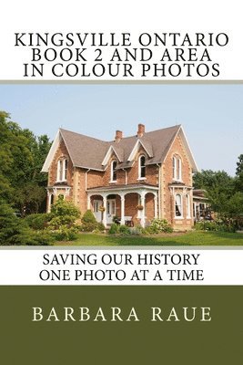 Kingsville Ontario Book 2 and Area in Colour Photos: Saving Our History One Photo at a Time 1