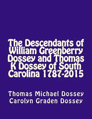 Carolyn Graden Dossey, T. Michael Dossey - The Descendants of William Greenberry Dossey and Thomas K Dossey of South Carolina 1787-2015, Häftad