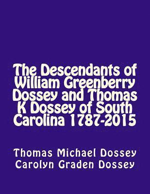 The Descendants of William Greenberry Dossey and Thomas K Dossey of South Carolina 1787-2015 1