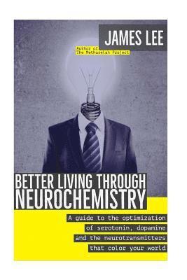 bokomslag Better Living through Neurochemistry: A guide to the optimization of serotonin, dopamine and the neurotransmitters that color your world
