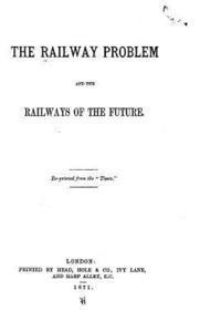 bokomslag The Railway Problem and The Railways of the Future