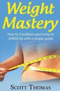 bokomslag Weight Mastery: How to Condition your body to SHRED fat with a simple guide