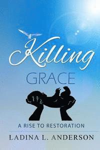 bokomslag Killing Grace: A Rise To Restoration