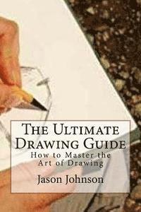 bokomslag The Ultimate Drawing Guide: How to Master the Art of Drawing