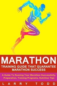 bokomslag Marathon: Training Guide That Guarantee Marathon Success: A Guide To Running Your Marathon Successfully, Preparation, Training P