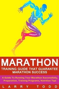bokomslag Marathon: Training Guide That Guarantee Marathon Success: A Guide To Running Your Marathon Successfully, Preparation, Training Programs, Nutrition Tip