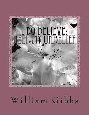 I Do Believe: Help my Unbelief 1