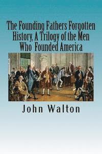 John Walton - The Founding Fathers Forgotten History, A Trilogy of the Men Who Founded America: Their Ideas, Their Religion, And the Duel for America ? Jefferson vs, Häftad