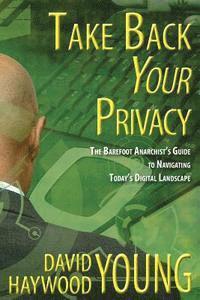 bokomslag Take Back Your Privacy: The Barefoot Anarchist's Guide to Navigating Today's Digital Landscape