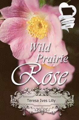 Teresa Ives Lilly - Wild Prairie Rose: Christian Historical Romance Novella (American State Flower), Häftad