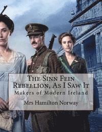 The Sinn Fein Rebellion, As I Saw It: Makers of Modern Ireland 1