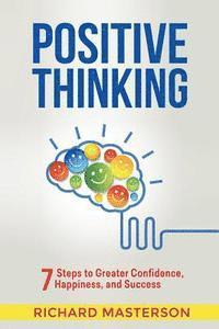 Positive Thinking: 7 Steps to Greater Confidence, Happiness, and Success 1