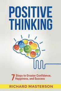 Richard Masterson - Positive Thinking: 7 Steps to Greater Confidence, Happiness, and Success, Häftad