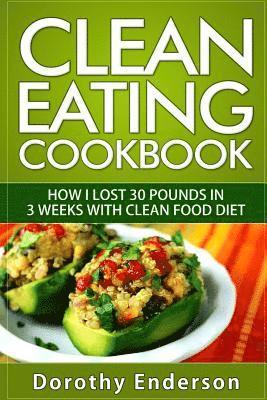 bokomslag Clean Eating Cookbook: How I Lost 30 Pounds in 3 Weeks with Clean Food Diet