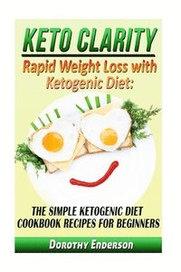 bokomslag Keto Clarity: Rapid Weight Loss with Ketogenic Diet: The Simple Ketogenic Diet Cookbook Recipes for Beginners