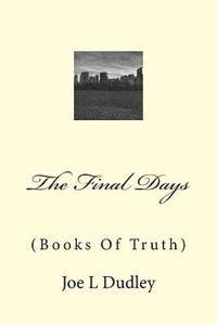 Joe L. Dudley - The Final Days: (Books Of Truth), Häftad