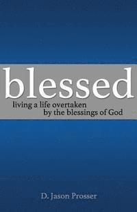 Blessed: Living a Life Overtaken by the Blessings of God 1