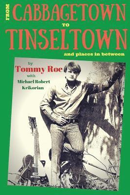 From Cabbagetown to Tinseltown and places in between...: The autobiography of Tommy Roe 1