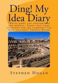 bokomslag Ding! My Idea Diary: 'Write down the thoughts of the moment. Those that come unsought for are commonly the most valuable' Francis Bacon