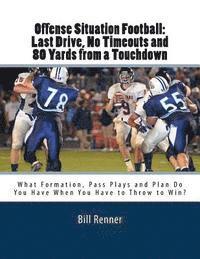 Bill Renner - Offense Situation Football: Last Drive, No Timeouts and 80 Yards from a Touchdown: What Formation, Pass Plays and Plan Do You Have When You Have t, Häftad