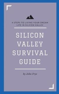 bokomslag Silicon Valley Survival Guide: 4 Steps to Living Your Dream Life in Silicon Valley