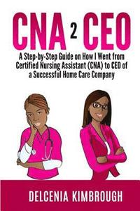 bokomslag CNA to CEO: A Step-by-Step Guide on How I Went From Certified Nursing Assistant (CNA) to CEO of A Successful Home Care Company