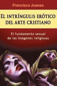 bokomslag El intríngulis erótico del arte cristiano: El fundamento sexual de las imágenes religiosas