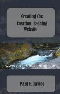 Paul F. Taylor - Creating the Creation Caching Website, Häftad